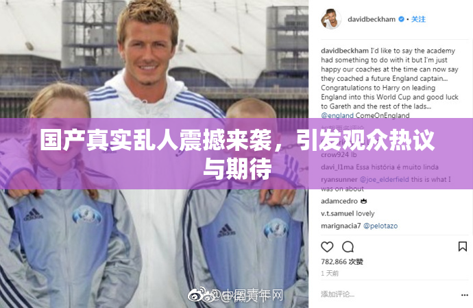 国产真实乱人震撼来袭，引发观众热议与期待