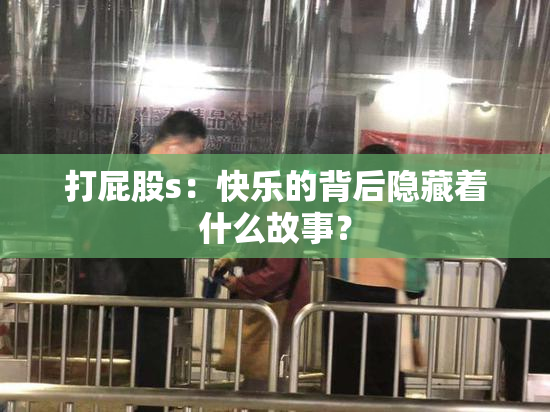 打屁股s：快乐的背后隐藏着什么故事？