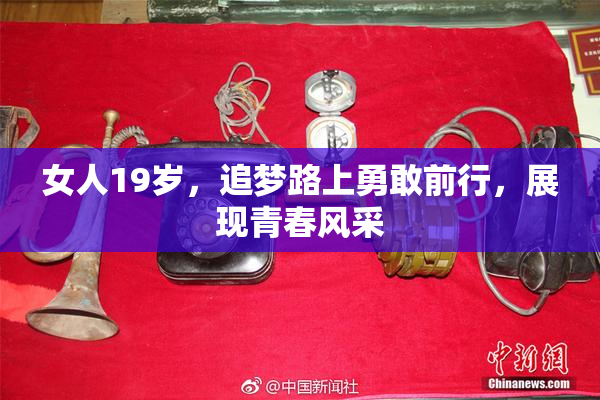女人19岁，追梦路上勇敢前行，展现青春风采
