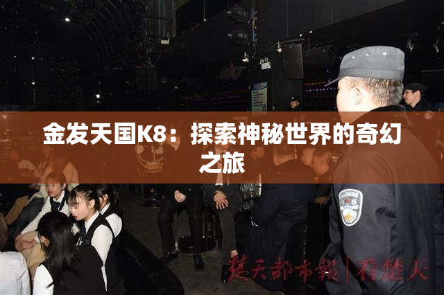 金发天国K8：探索神秘世界的奇幻之旅