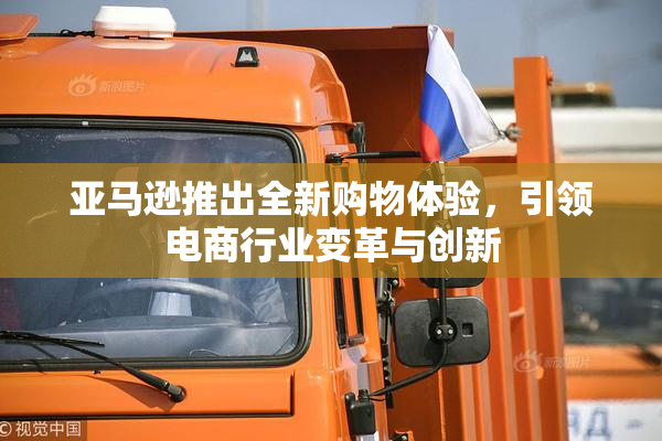 亚马逊推出全新购物体验，引领电商行业变革与创新
