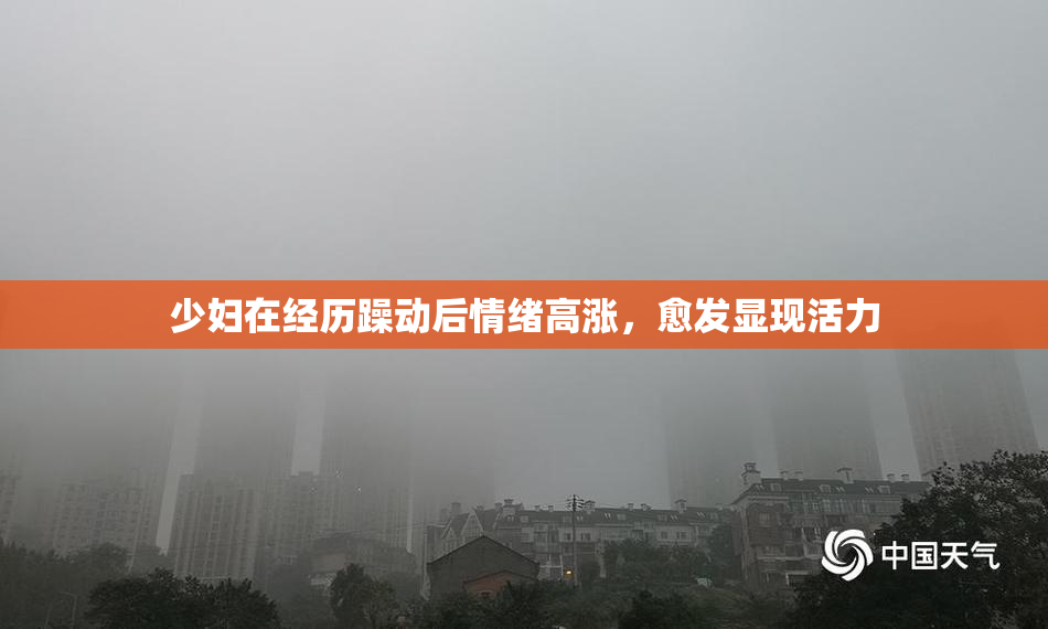 少妇在经历躁动后情绪高涨，愈发显现活力