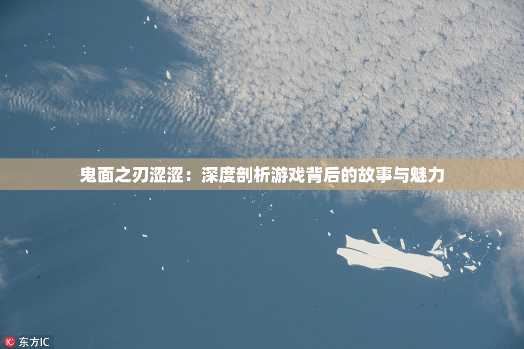 鬼面之刃涩涩：深度剖析游戏背后的故事与魅力