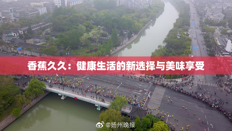 香蕉久久：健康生活的新选择与美味享受
