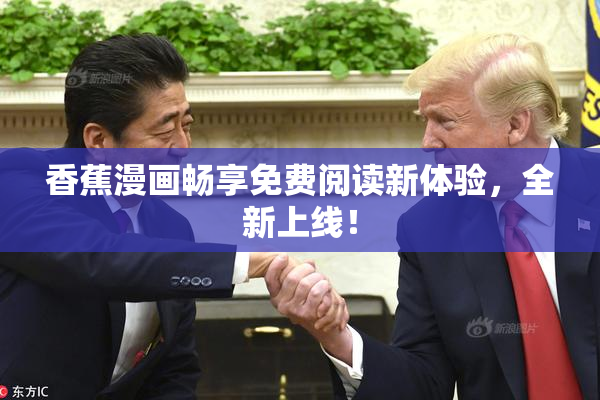 香蕉漫画畅享免费阅读新体验，全新上线！
