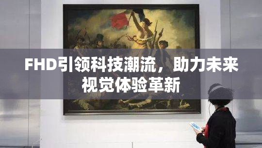 FHD引领科技潮流，助力未来视觉体验革新