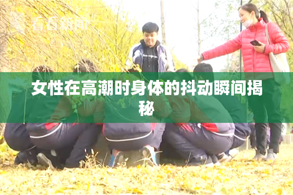 女性在高潮时身体的抖动瞬间揭秘