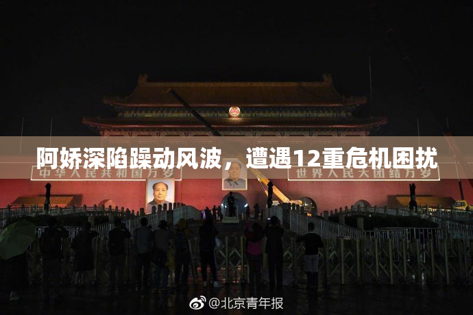 阿娇深陷躁动风波，遭遇12重危机困扰