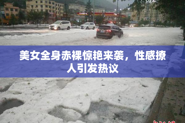 美女全身赤裸惊艳来袭，性感撩人引发热议