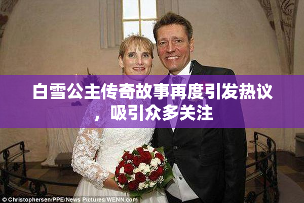 白雪公主传奇故事再度引发热议，吸引众多关注