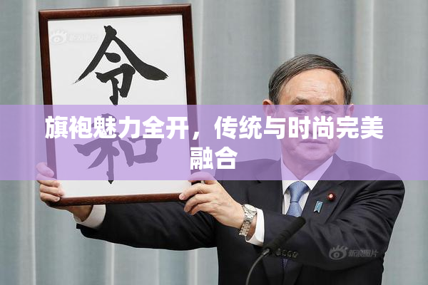 旗袍魅力全开，传统与时尚完美融合