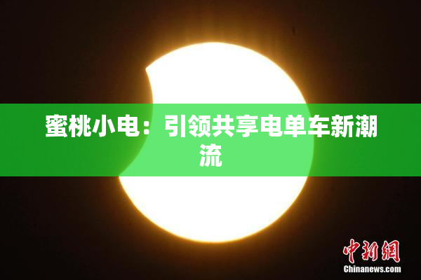 蜜桃小电：引领共享电单车新潮流