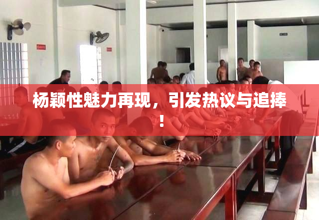 杨颖性魅力再现，引发热议与追捧！