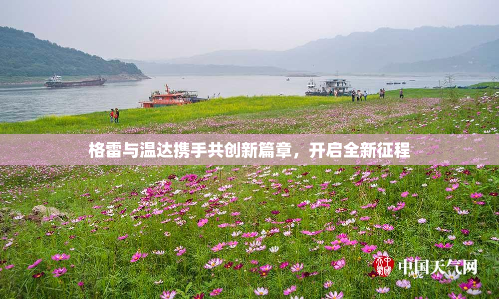 格雷与温达携手共创新篇章，开启全新征程