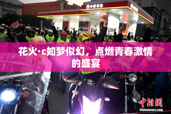 花火·c如梦似幻，点燃青春激情的盛宴