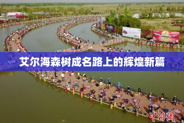 艾尔海森树成名路上的辉煌新篇