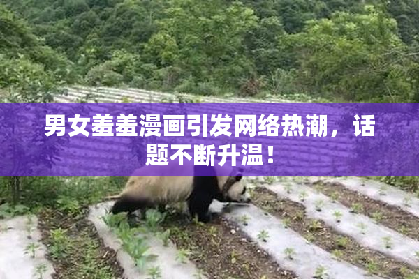 男女羞羞漫画引发网络热潮，话题不断升温！