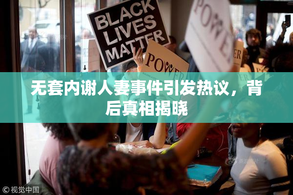 无套内谢人妻事件引发热议，背后真相揭晓