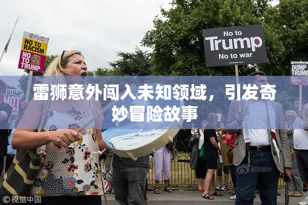 雷狮意外闯入未知领域，引发奇妙冒险故事