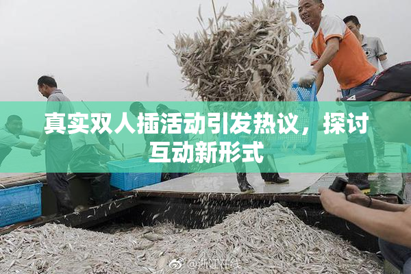 真实双人插活动引发热议，探讨互动新形式