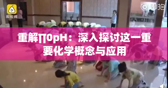重解∏0pH：深入探讨这一重要化学概念与应用