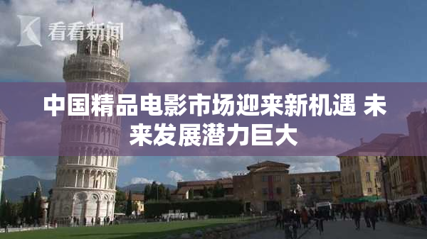 中国精品电影市场迎来新机遇 未来发展潜力巨大