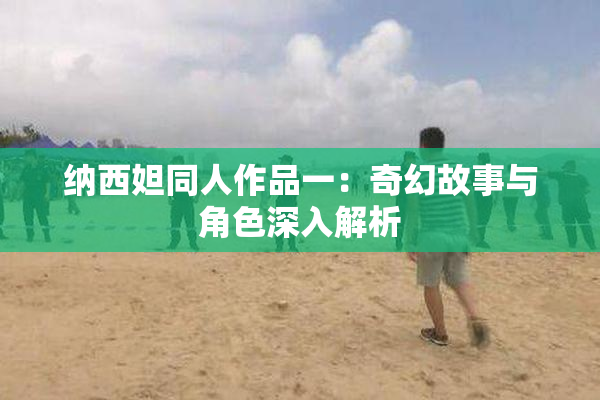 纳西妲同人作品一：奇幻故事与角色深入解析