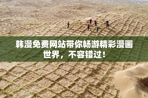 韩漫免费网站带你畅游精彩漫画世界，不容错过！