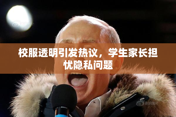 校服透明引发热议，学生家长担忧隐私问题