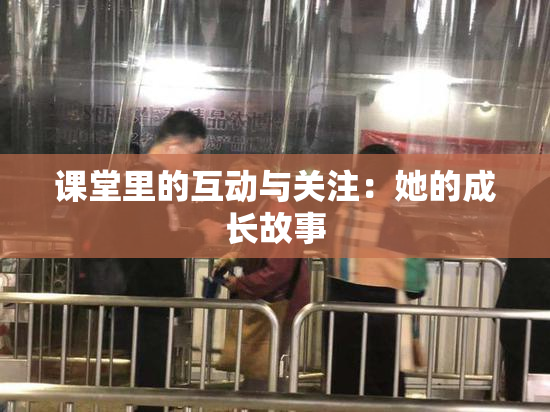 课堂里的互动与关注：她的成长故事