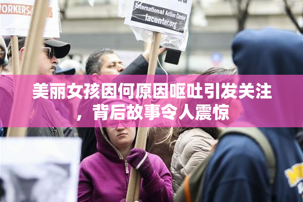 美丽女孩因何原因呕吐引发关注，背后故事令人震惊