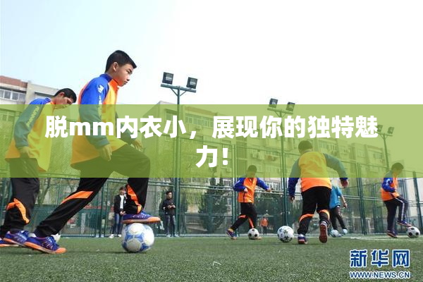 脱mm内衣小，展现你的独特魅力！