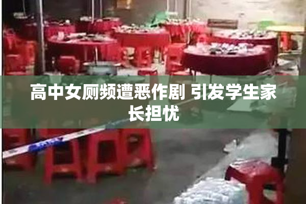 高中女厕频遭恶作剧 引发学生家长担忧