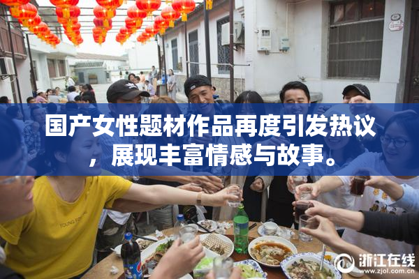 国产女性题材作品再度引发热议，展现丰富情感与故事。
