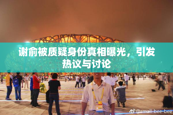 谢俞被质疑身份真相曝光，引发热议与讨论