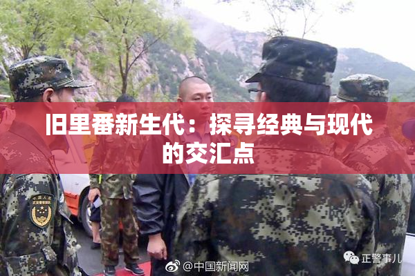 旧里番新生代：探寻经典与现代的交汇点