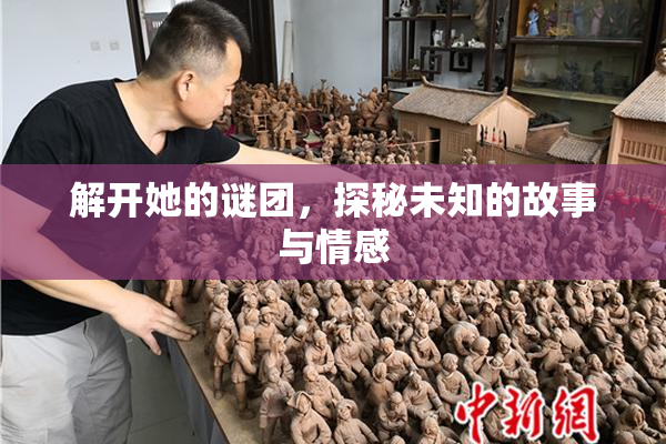 解开她的谜团，探秘未知的故事与情感