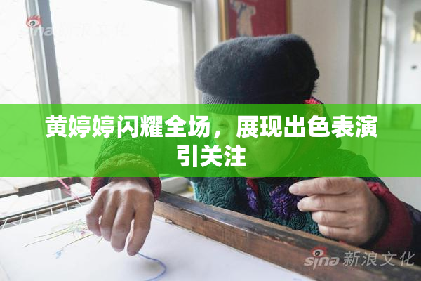 黄婷婷闪耀全场，展现出色表演引关注