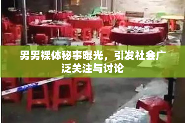 男男裸体秘事曝光，引发社会广泛关注与讨论