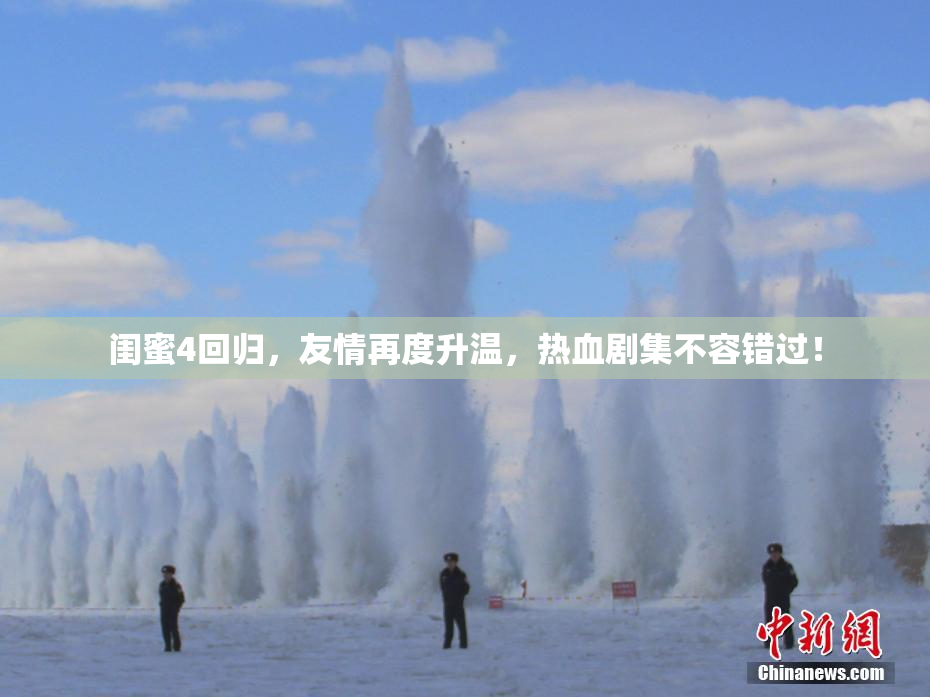 闺蜜4回归，友情再度升温，热血剧集不容错过！