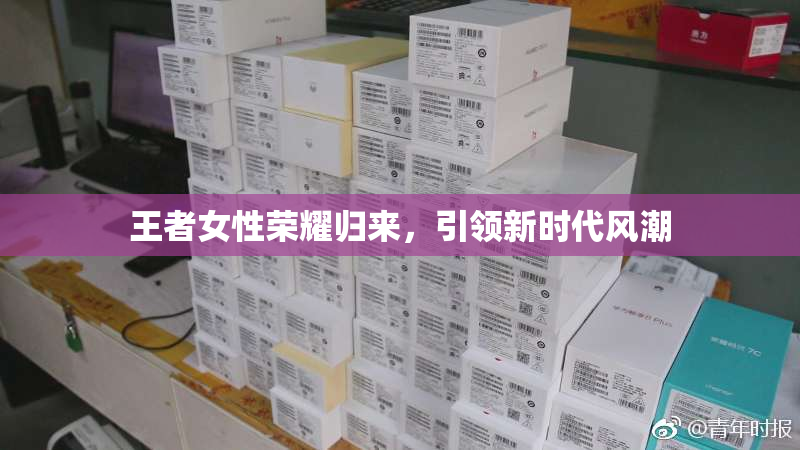 王者女性荣耀归来，引领新时代风潮