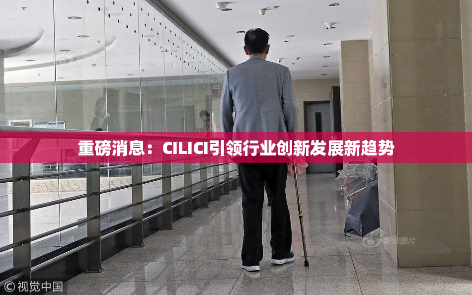 重磅消息：CILICI引领行业创新发展新趋势