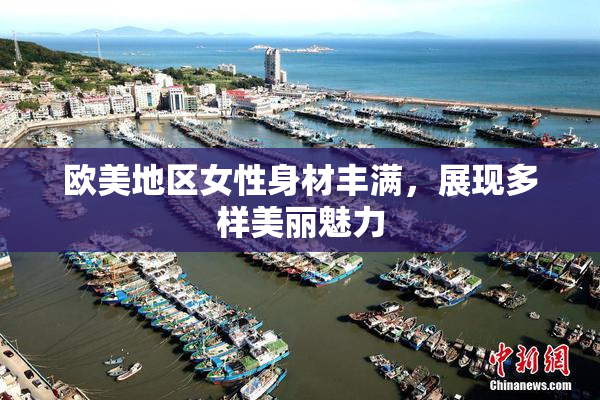 欧美地区女性身材丰满，展现多样美丽魅力