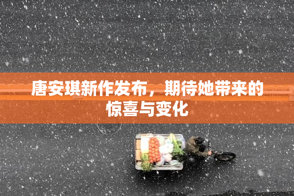 唐安琪新作发布，期待她带来的惊喜与变化