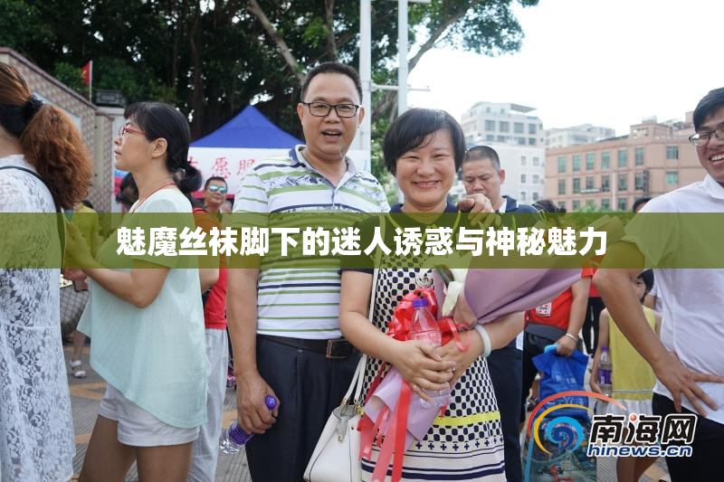 魅魔丝袜脚下的迷人诱惑与神秘魅力