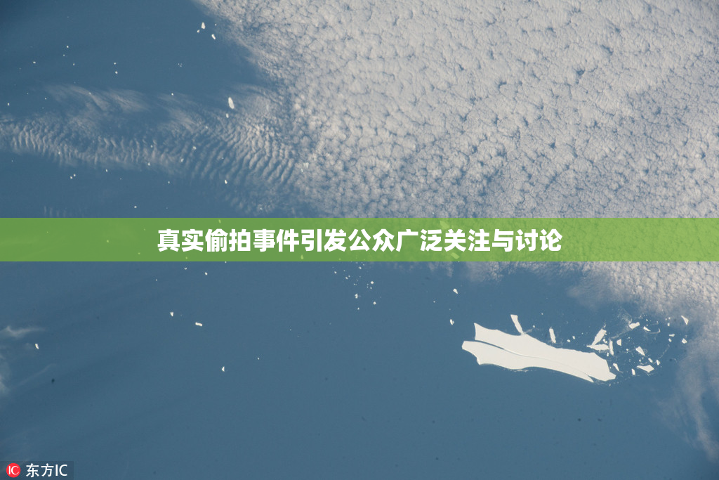 真实偷拍事件引发公众广泛关注与讨论
