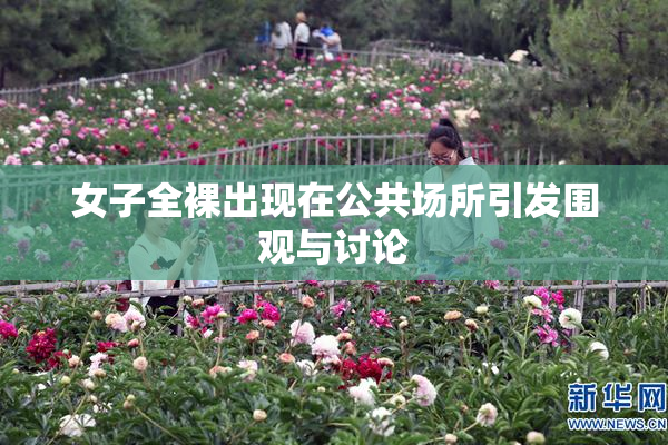 女子全裸出现在公共场所引发围观与讨论