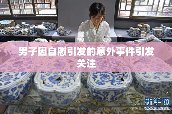 男子因自慰引发的意外事件引发关注