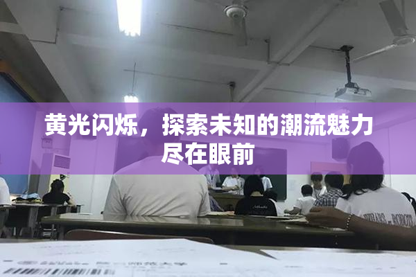 黄光闪烁，探索未知的潮流魅力尽在眼前