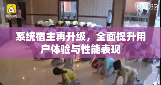 系统宿主再升级，全面提升用户体验与性能表现